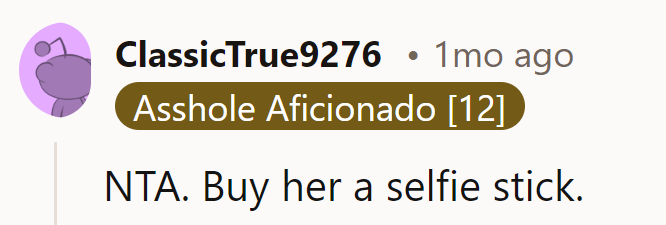 NTA. Get her a selfie stick—best of both worlds!