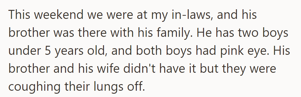 During a weekend at her in-laws', her brother-in-law's kids had pink eye, while the brother-in-law and his wife were coughing.