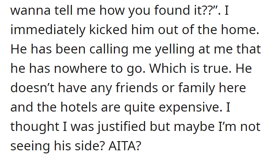 She kicked him out. Now, he's without a place to stay, and she's questioning whether she was justified.