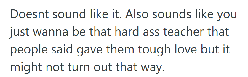 Every school has that one teacher convinced “tough love” builds character — even when it doesn’t.