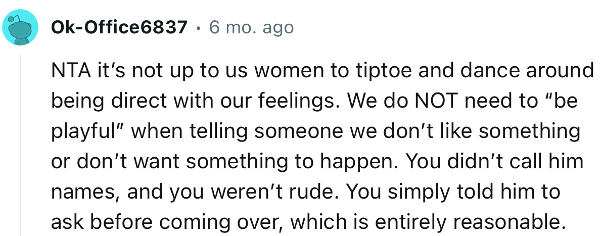 “You didn’t call him names, and you weren’t rude. You simply told him to ask before coming over, which is entirely reasonable.”