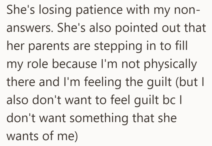 The situation is starting to strain their dynamic. She feels the lack of his physical presence, and her parents are helping cover that role.