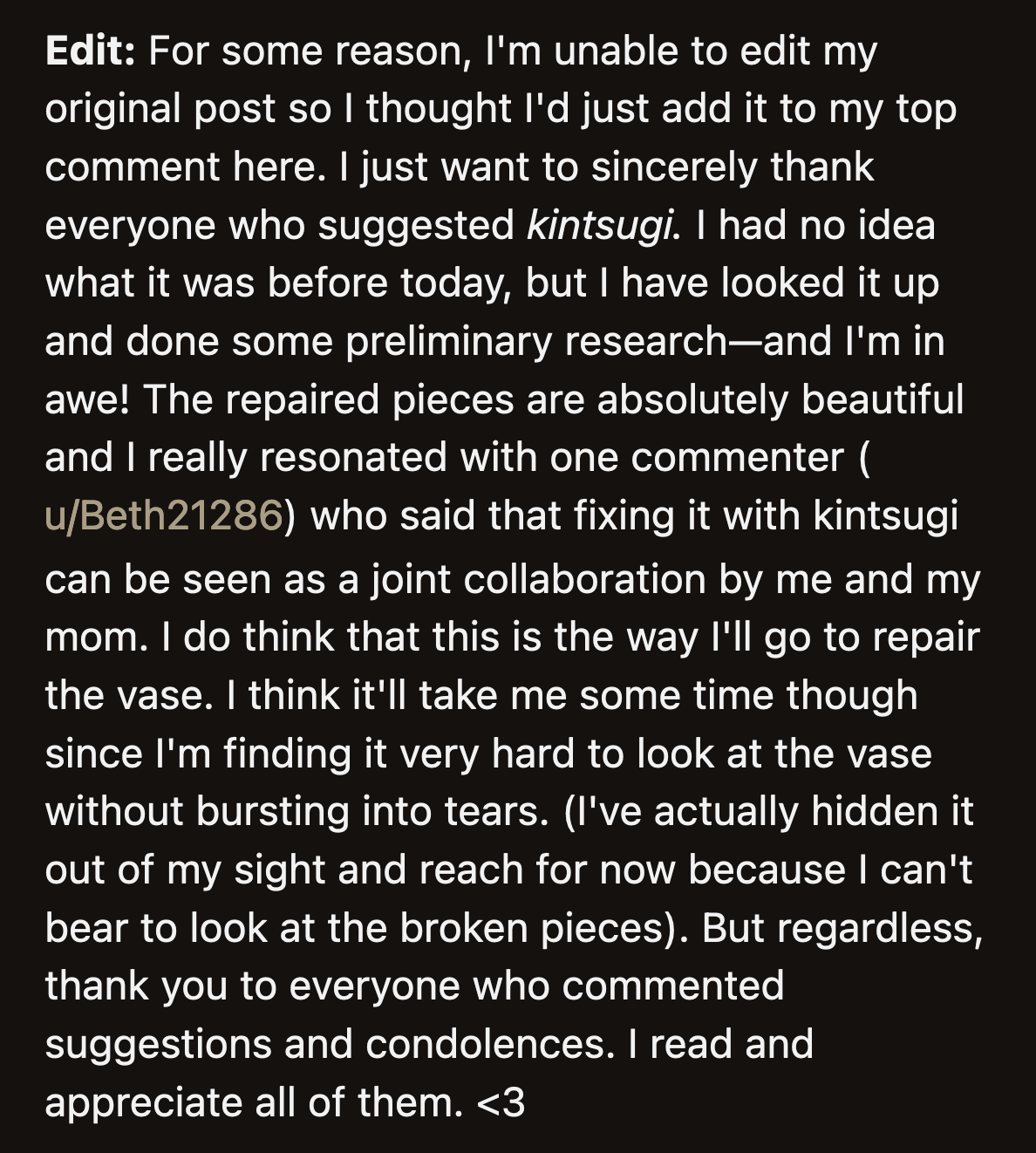 ...until a commenter suggested kintsugi, the Japanese art of repairing broken pottery. OP said she would look into it once she could bear to look at the vase.