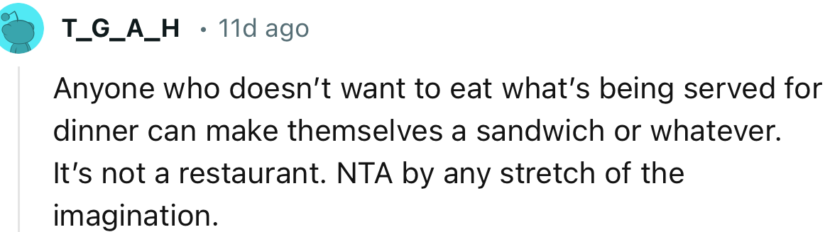 “Anyone who doesn’t want to eat what’s being served for dinner can make themselves a sandwich or whatever.”