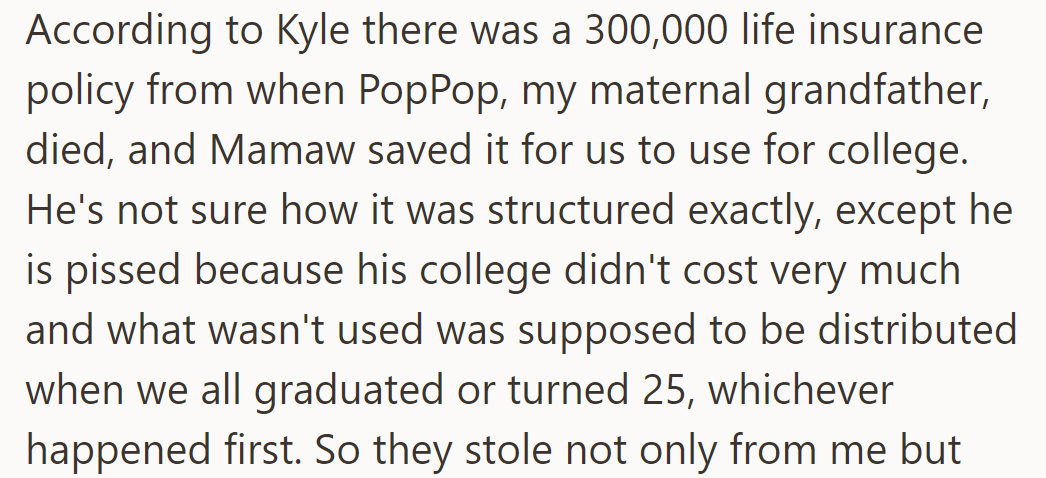Kyle disclosed a $300,000 life insurance policy for college, intended for distribution post-graduation or at age 25.