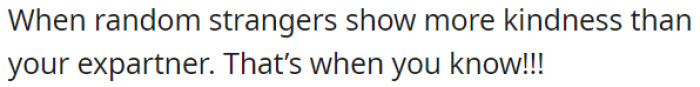 When strangers are kinder than her ex-partner, it's a clear sign!