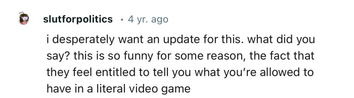 ”It’s funny that they feel entitled to tell you what you’re allowed to have in a literal video game.”