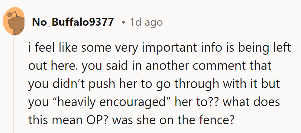 Sounds like crucial details are missing. “Heavily encouraged” suggests she might’ve been on the fence, OP?