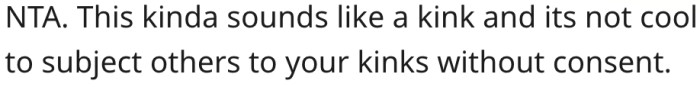2. Kinks shouldn't be imposed on others without their consent.