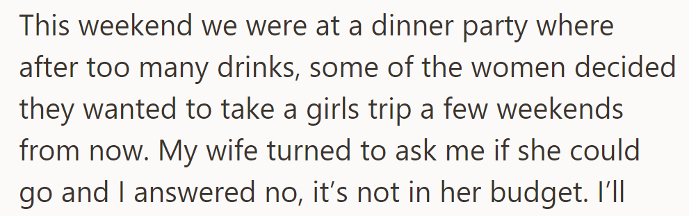 Wife asked to join a spontaneous girls' trip at a party, but OP declined, citing budget concerns.