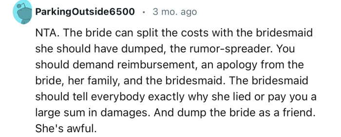 “You should demand reimbursement, an apology from the bride, her family, and the bridesmaid.”
