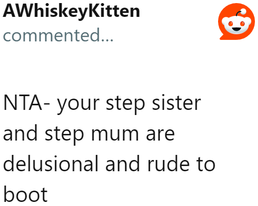 If the stepmom and stepsister think they have entitlement over the OP's time, they're being delusional.