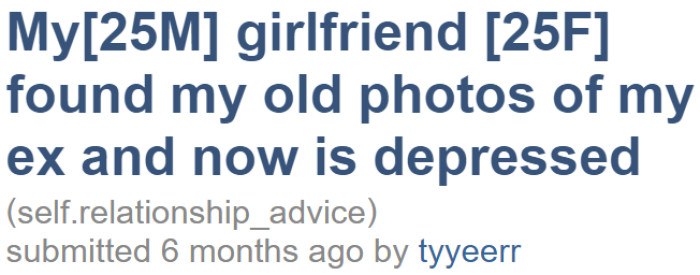The OP wants advice on what to do after his girlfriend saw some pictures of him and his ex. She became depressed after seeing them