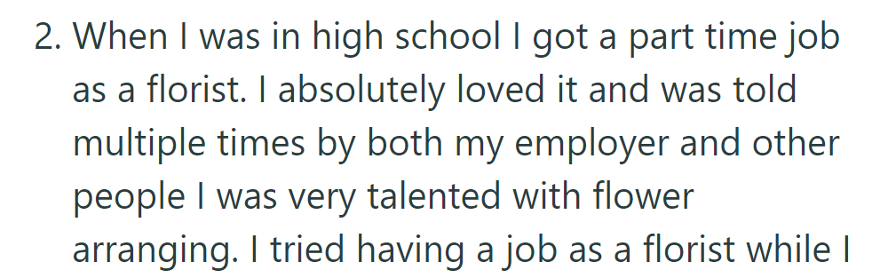 In high school, they worked part-time as a florist and were praised for their talent in flower arranging.