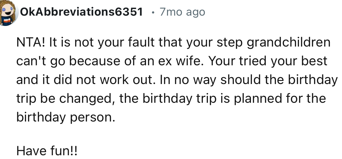 “You tried your best, and it did not work out. In no way should the birthday trip be changed.”