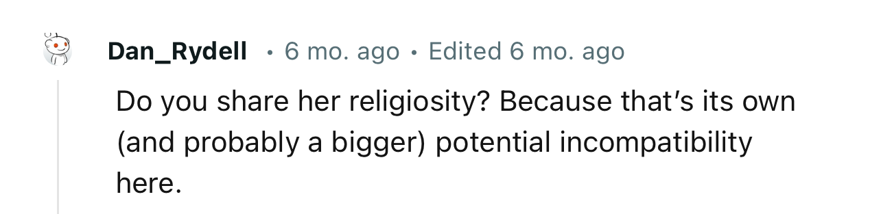 If OP doesn’t share her religiosity, then that right there could be a major incompatibility.