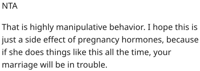 4. Either his wife is manipulative, or her hormones are causing her behavior.