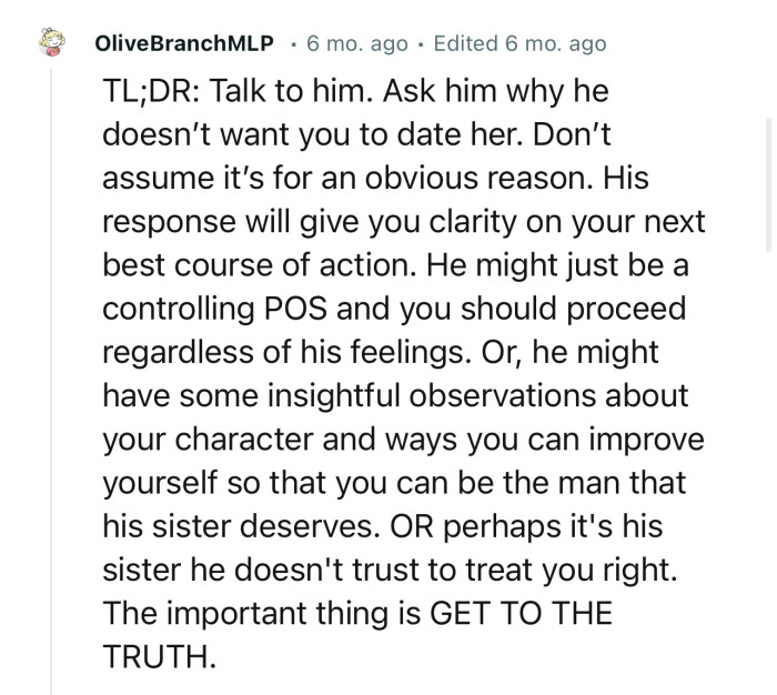 “Ask him why he doesn’t want you to date her. His response will give you clarity on your next best course of action.”