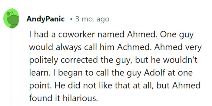 Ah, the art of creative comebacks! It seems humor was the best teacher in that situation – turning Adolf into an Ahmed-admirer one witty correction at a time!