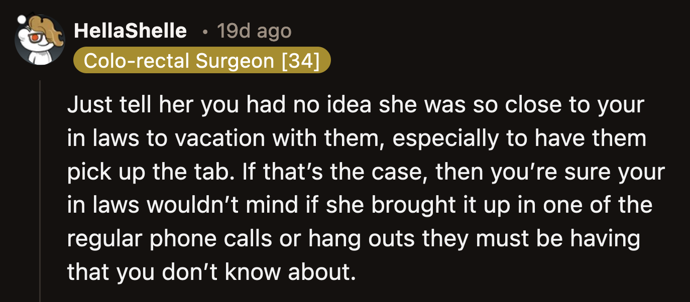 A better idea is to make her realize she does not have a good enough relationship with these people to make such a bold request.