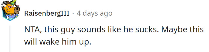 Perhaps this situation will serve as a reality check for his roommate