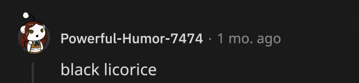 17. A lot of things are an acquired taste, but it builds a sort of community when you find people you have things in common with.