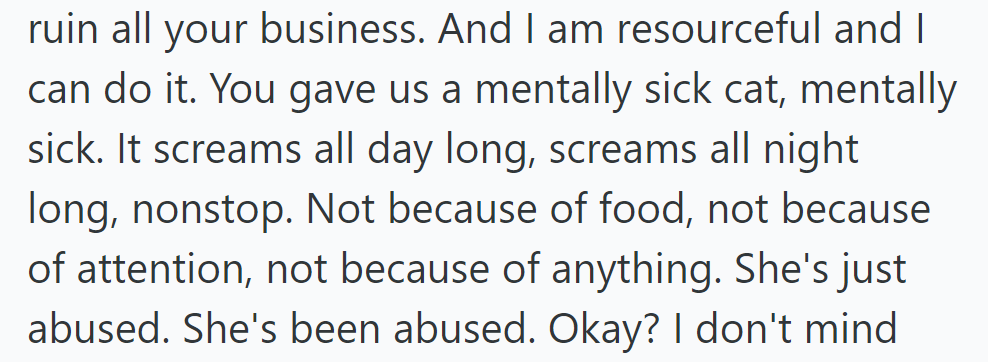 Threat to ruin life and business, blames a mentally sick cat for the abuse.