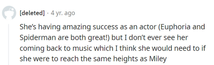 While Zendaya is thriving in acting, a musical comeback could be her ticket to Miley-level stardom, but only time will tell if she'll take that route.