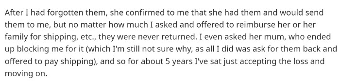 He mentioned that he has asked for his belongings before but obviously didn't get them back, and he wants to see if she still has them even after all this time.