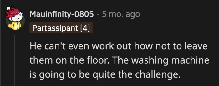Bro must get lost outside all the time since he can't find the laundry room in his own home.