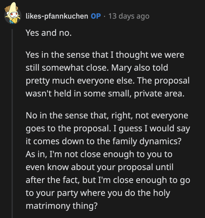 OP's pain over a presumed slight is evident in their replies. They can't reconcile that Mary told some people but not them about the proposal, yet they received an invitation to the wedding.