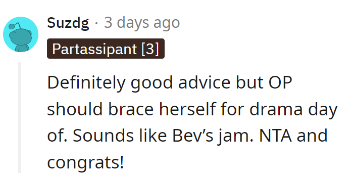 Get ready for the drama show, OP. Bev's bringing popcorn.