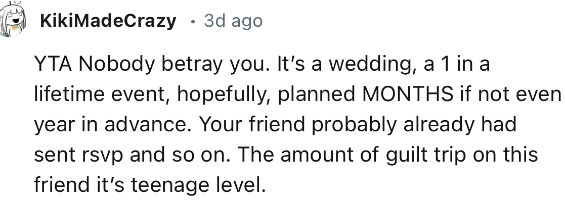“Nobody betrayed you. It’s a wedding, a once-in-a-lifetime event, hopefully planned MONTHS, if not even a year, in advance.”