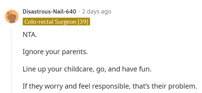 Line up childcare, ignore parents' worries, and go have fun. It's their problem if they feel responsible!