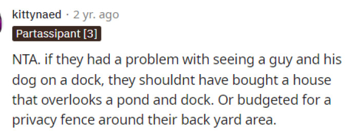 Honestly, if they didn't want neighbors, then they should've thought about that before buying a house with no fence and a close yard to the neighbor.