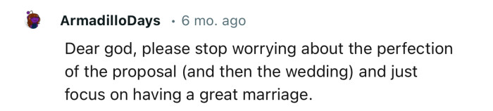 The marriage is the most important thing, not how perfect the proposal should be