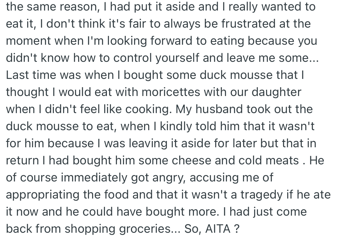 At OP’s last grocery shopping, she got a meal and intended to eat it sometime later with her daughter. As usual, her husband took the meal to eat, and she told him not to, which made him upset.