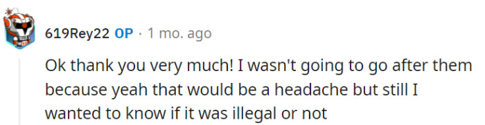 Knowing whether something is legally fishy can be reassuring, even if he doesn't plan to take any action.