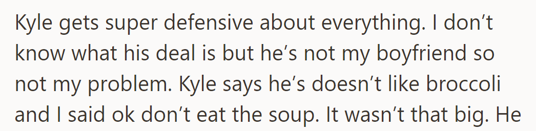 Kyle's defensiveness puzzles OP, but they let it be. They tell him he doesn't have to eat the soup if he dislikes broccoli.