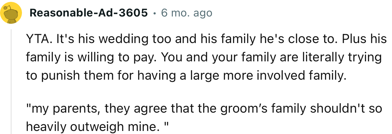 “YTA. It's his wedding too, and his family he's close to. Plus, his family is willing to pay.”