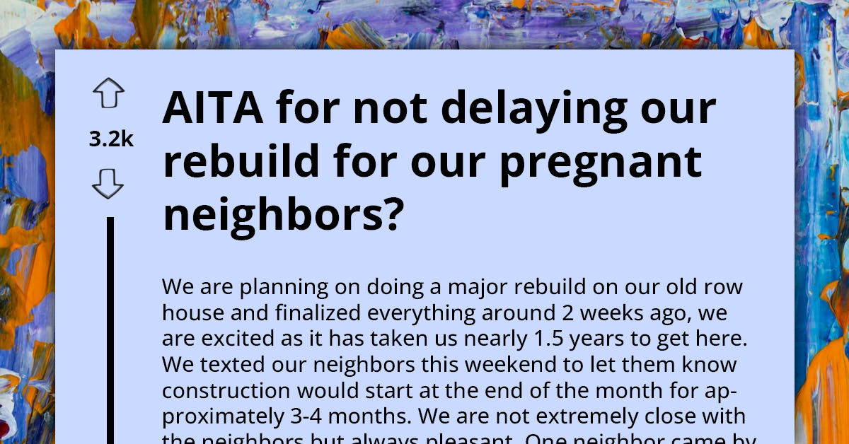 Couple Schedules House Renovation, Pregnant Neighbor Angry Because It Will Stress Her and Baby That's Due Soon