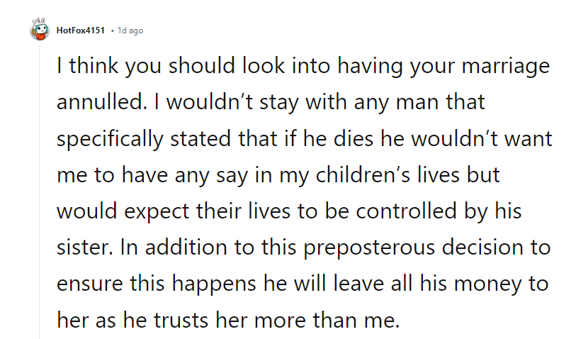 In addition to this preposterous decision to ensure this happens, he will leave all his money to her as he trusts her more than me.
