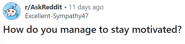 This is the original question where they asked how you manage to stay motivated. Let's see what people said.