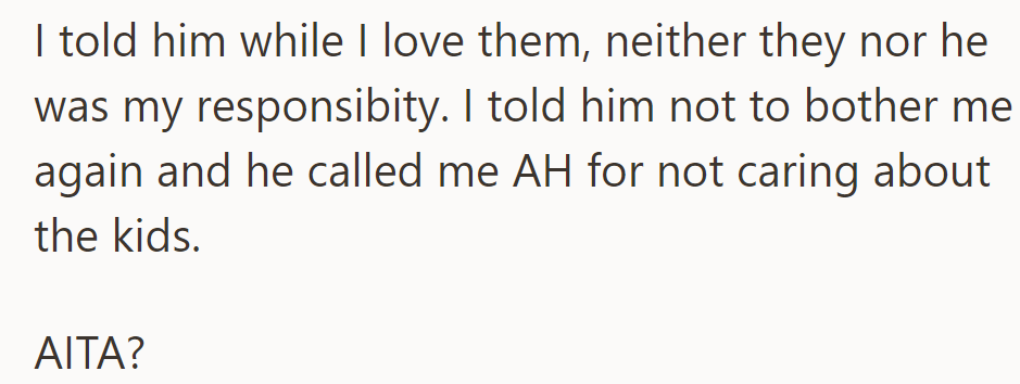 She made it clear that neither he nor the kids were her responsibility, and he called her an AH for not caring about them. Scroll down to see what people had to say...