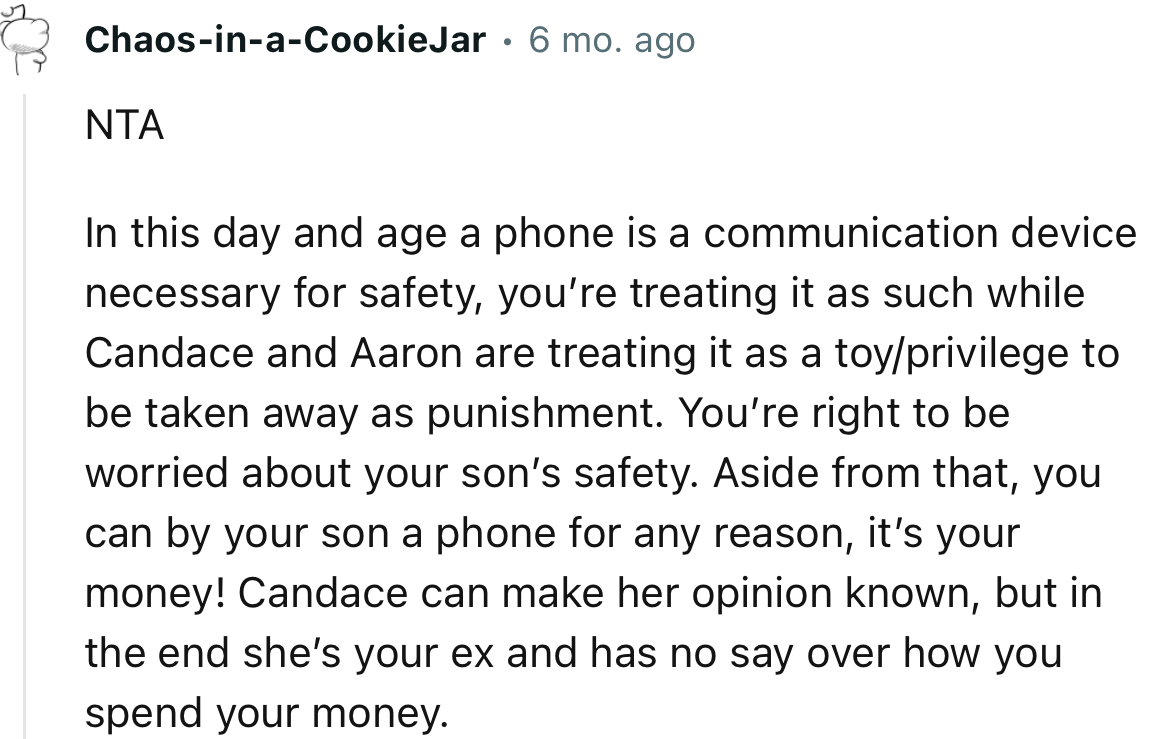 “You’re right to be worried about your son’s safety. Aside from that, you can buy your son a phone for any reason.”