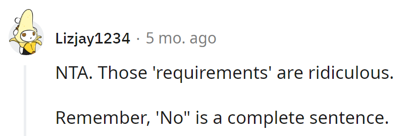 Those 'requirements' are as absurd as pineapple on pizza. Remember, 'No' is a complete sentence, not a wedding itinerary!
