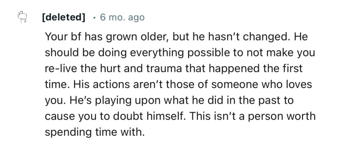 “He’s playing upon what he did in the past to cause you to doubt himself. This isn’t a person worth spending time with.”