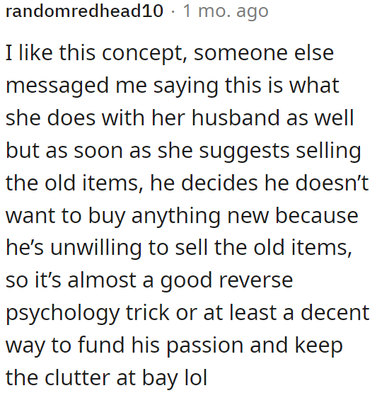 Selling old items to get new ones could help.