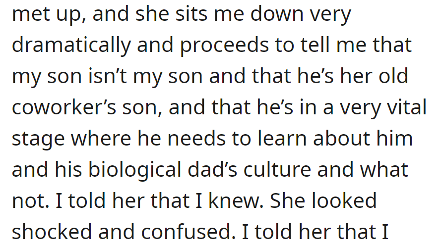 Ex reveals son isn't biologically his; he knew. She emphasizes the importance of the son learning about his biological dad's culture, leaving her shocked.