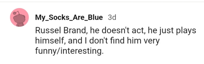 18. For this Redditor, it's Russel Brand